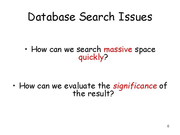 Database Search Issues • How can we search massive space quickly? • How can