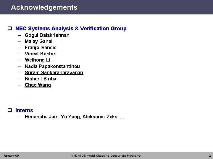 Acknowledgements q NEC Systems Analysis & Verification Group – – – – – Gogul