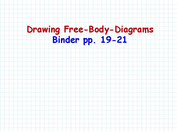 Drawing Free-Body-Diagrams Binder pp. 19 -21 