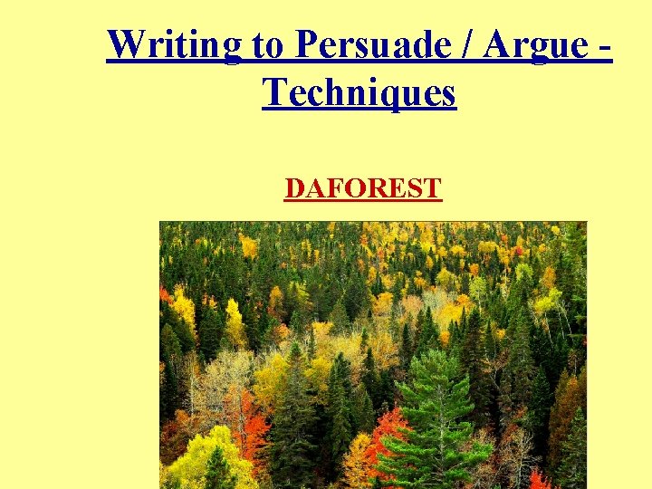 Writing to Persuade / Argue Techniques DAFOREST Writing to Persuade / Argue Techniques DAFOREST
