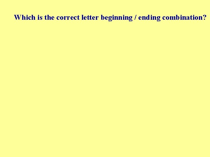 Which is the correct letter beginning / ending combination? 