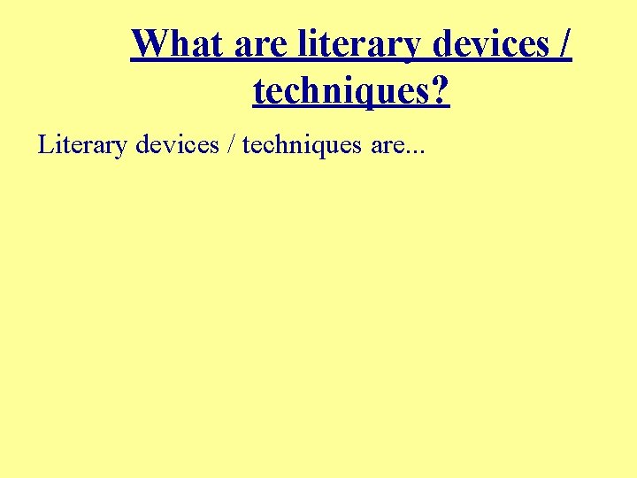 What are literary devices / techniques? Literary devices / techniques are. . . 