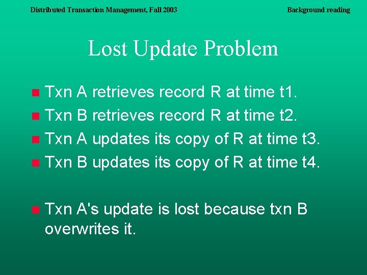 Distributed Transaction Management, Fall 2003 Background reading Lost Update Problem Txn A retrieves record Distributed Transaction Management, Fall 2003 Background reading Lost Update Problem Txn A retrieves record