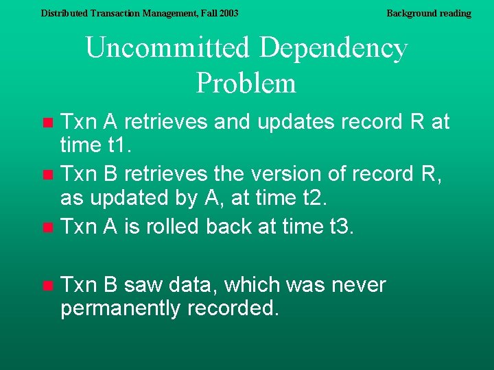 Distributed Transaction Management, Fall 2003 Background reading Uncommitted Dependency Problem Txn A retrieves and Distributed Transaction Management, Fall 2003 Background reading Uncommitted Dependency Problem Txn A retrieves and