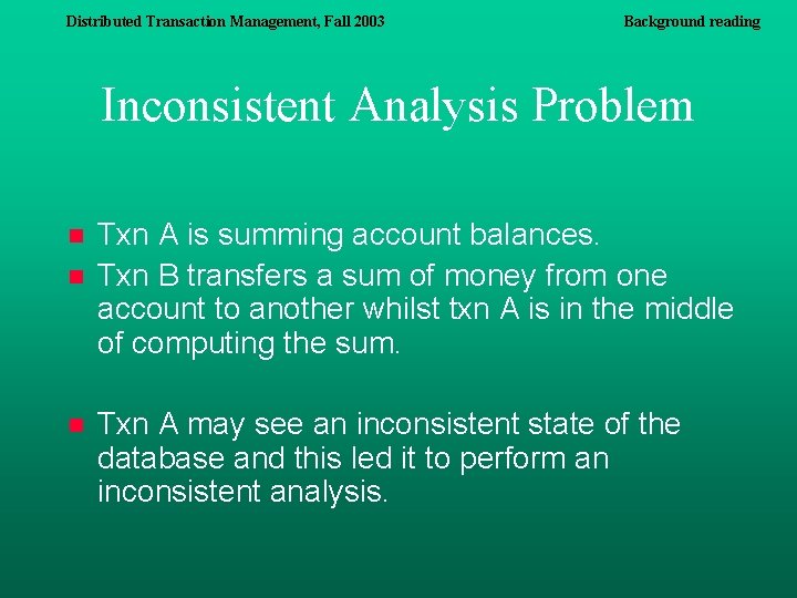 Distributed Transaction Management, Fall 2003 Background reading Inconsistent Analysis Problem n n n Txn Distributed Transaction Management, Fall 2003 Background reading Inconsistent Analysis Problem n n n Txn