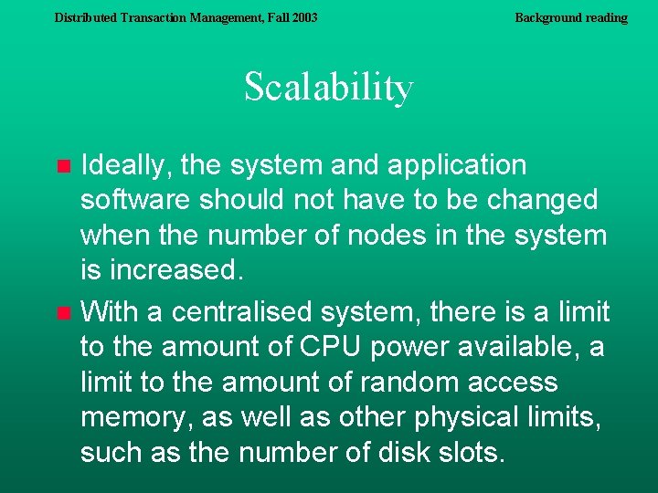 Distributed Transaction Management, Fall 2003 Background reading Scalability Ideally, the system and application software Distributed Transaction Management, Fall 2003 Background reading Scalability Ideally, the system and application software