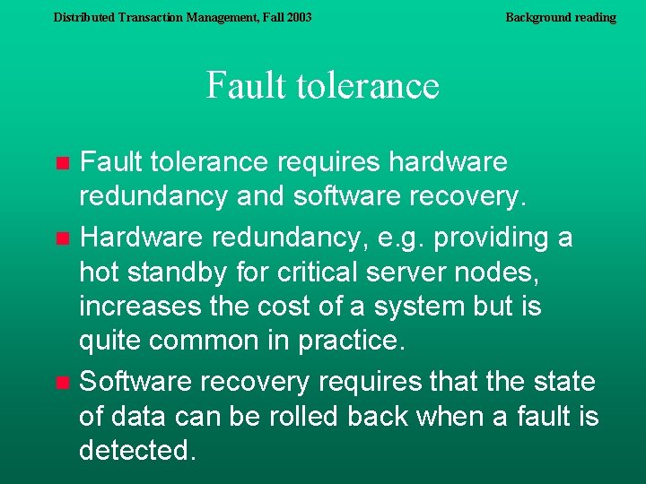 Distributed Transaction Management, Fall 2003 Background reading Fault tolerance requires hardware redundancy and software Distributed Transaction Management, Fall 2003 Background reading Fault tolerance requires hardware redundancy and software