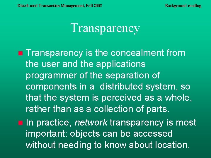 Distributed Transaction Management, Fall 2003 Background reading Transparency is the concealment from the user Distributed Transaction Management, Fall 2003 Background reading Transparency is the concealment from the user