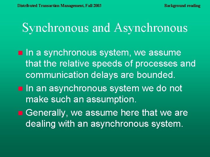 Distributed Transaction Management, Fall 2003 Background reading Synchronous and Asynchronous In a synchronous system, Distributed Transaction Management, Fall 2003 Background reading Synchronous and Asynchronous In a synchronous system,
