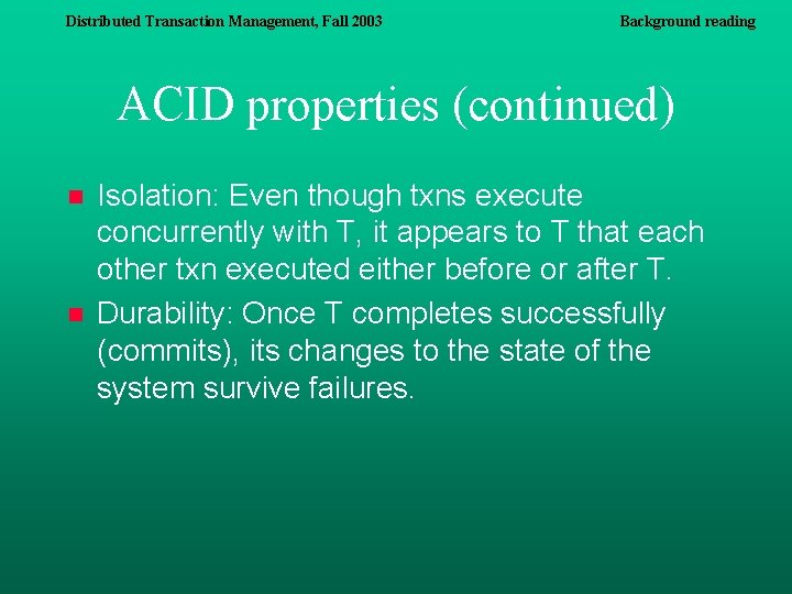 Distributed Transaction Management, Fall 2003 Background reading ACID properties (continued) n n Isolation: Even Distributed Transaction Management, Fall 2003 Background reading ACID properties (continued) n n Isolation: Even