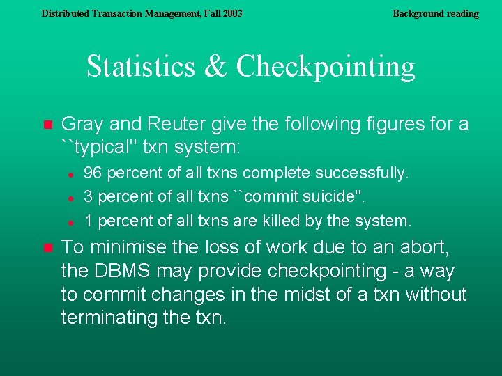 Distributed Transaction Management, Fall 2003 Background reading Statistics & Checkpointing n Gray and Reuter Distributed Transaction Management, Fall 2003 Background reading Statistics & Checkpointing n Gray and Reuter