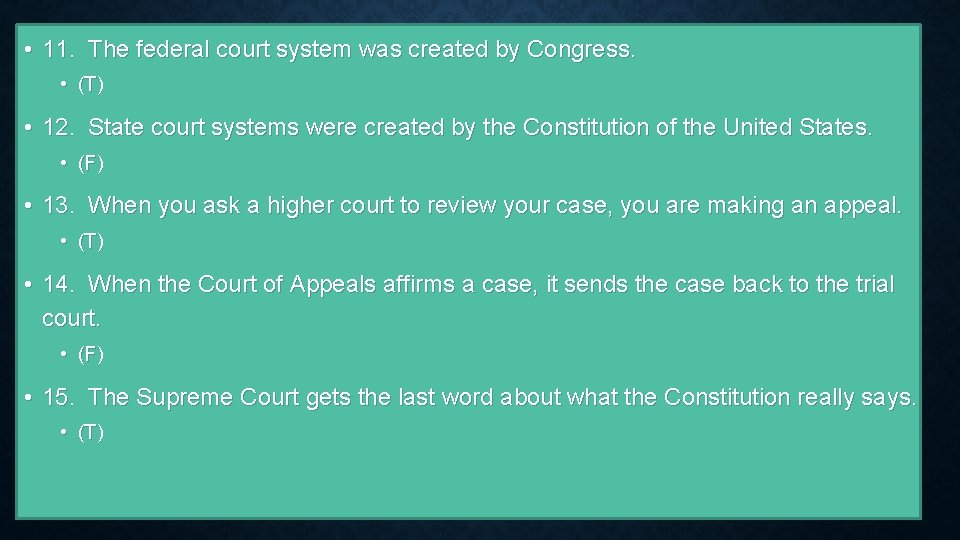  • 11. The federal court system was created by Congress. • (T) •