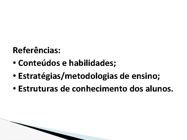 Referências: • Conteúdos e habilidades; • Estratégias/metodologias de ensino; • Estruturas de conhecimento dos