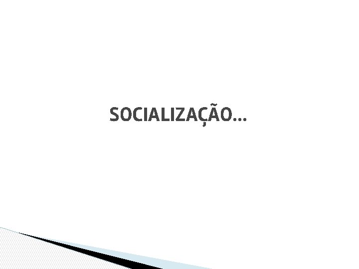 SOCIALIZAÇÃO. . . 
