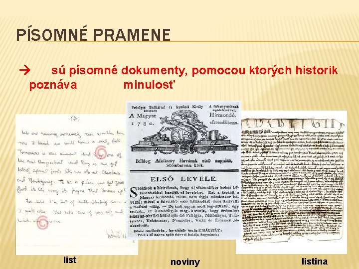 PÍSOMNÉ PRAMENE sú písomné dokumenty, pomocou ktorých historik poznáva minulosť list noviny listina 
