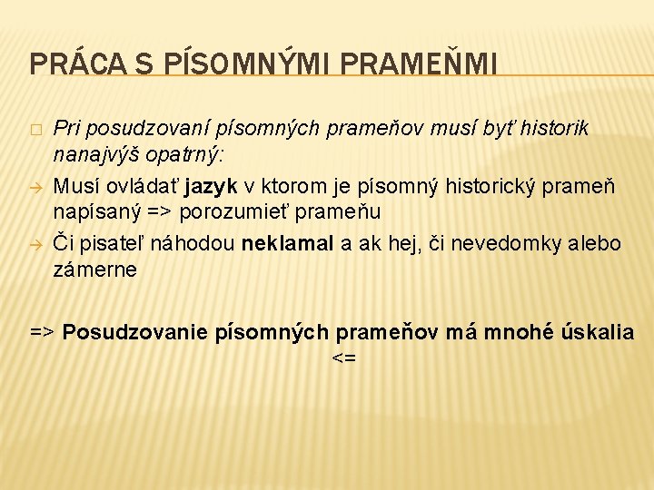 PRÁCA S PÍSOMNÝMI PRAMEŇMI � Pri posudzovaní písomných prameňov musí byť historik nanajvýš opatrný: