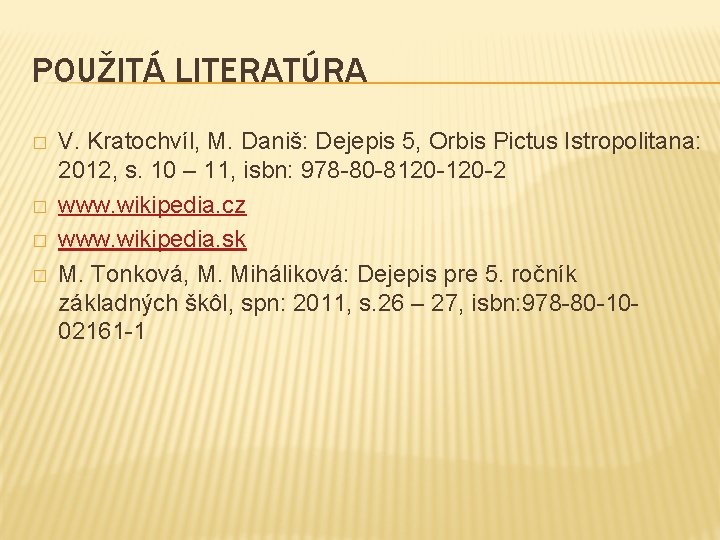 POUŽITÁ LITERATÚRA � � V. Kratochvíl, M. Daniš: Dejepis 5, Orbis Pictus Istropolitana: 2012,