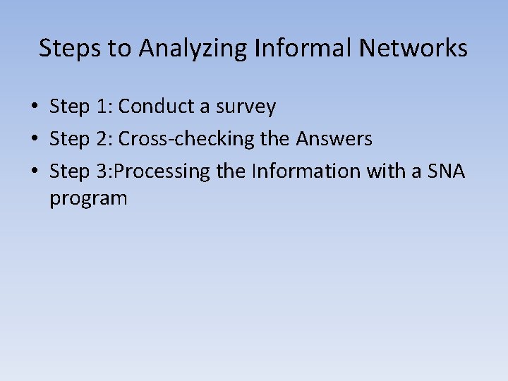 Steps to Analyzing Informal Networks • Step 1: Conduct a survey • Step 2: