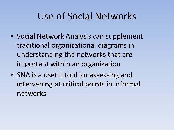Use of Social Networks • Social Network Analysis can supplement traditional organizational diagrams in