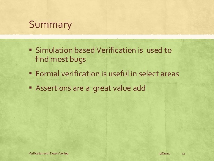 Summary ▪ Simulation based Verification is used to find most bugs ▪ Formal verification