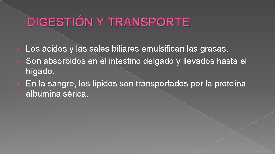 DIGESTIÓN Y TRANSPORTE Los ácidos y las sales biliares emulsifican las grasas. • Son