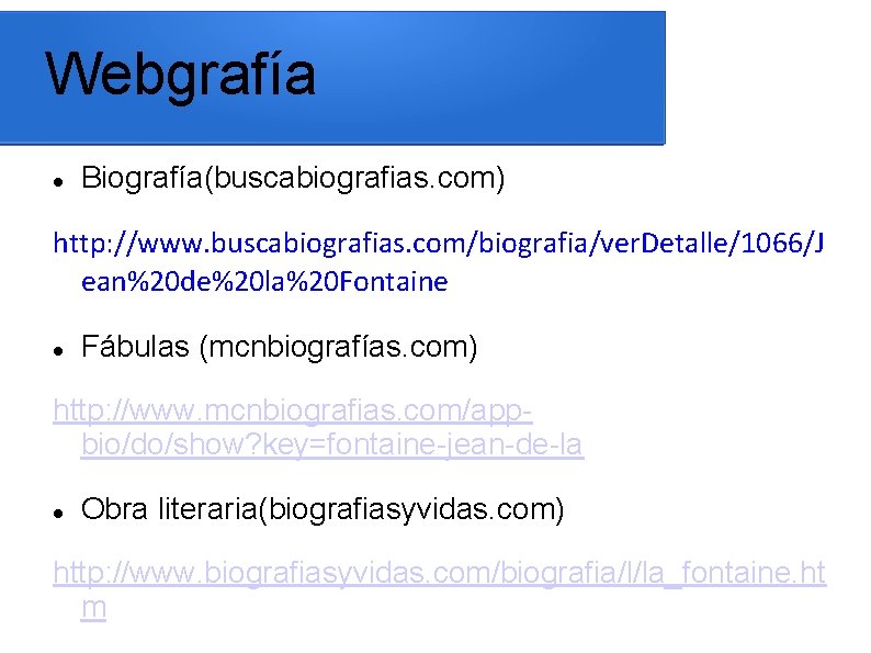 Webgrafía Biografía(buscabiografias. com) http: //www. buscabiografias. com/biografia/ver. Detalle/1066/J ean%20 de%20 la%20 Fontaine Fábulas (mcnbiografías.