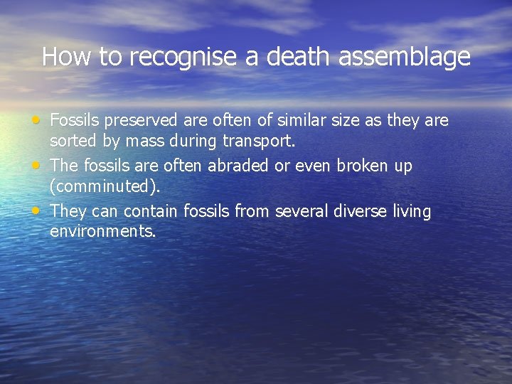 How to recognise a death assemblage • Fossils preserved are often of similar size