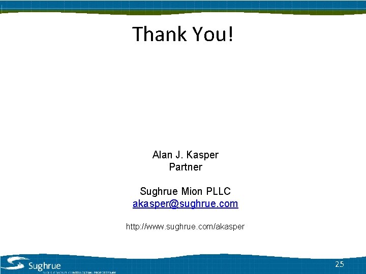 Thank You! Alan J. Kasper Partner Sughrue Mion PLLC akasper@sughrue. com http: //www. sughrue.