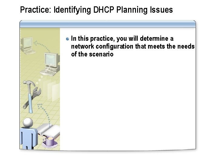 Practice: Identifying DHCP Planning Issues In this practice, you will determine a network configuration