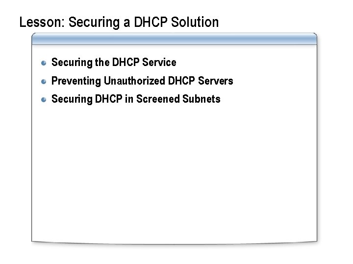 Lesson: Securing a DHCP Solution Securing the DHCP Service Preventing Unauthorized DHCP Servers Securing