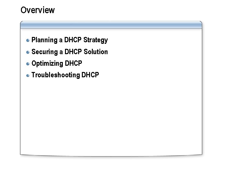 Overview Planning a DHCP Strategy Securing a DHCP Solution Optimizing DHCP Troubleshooting DHCP 