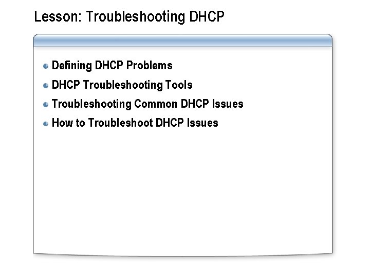 Lesson: Troubleshooting DHCP Defining DHCP Problems DHCP Troubleshooting Tools Troubleshooting Common DHCP Issues How