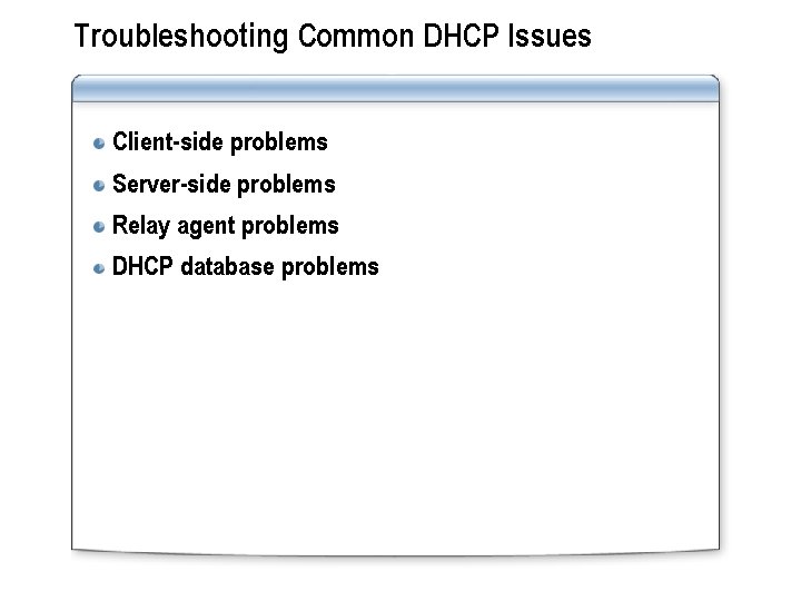 Troubleshooting Common DHCP Issues Client-side problems Server-side problems Relay agent problems DHCP database problems