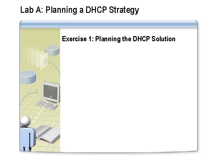 Lab A: Planning a DHCP Strategy Exercise 1: Planning the DHCP Solution 