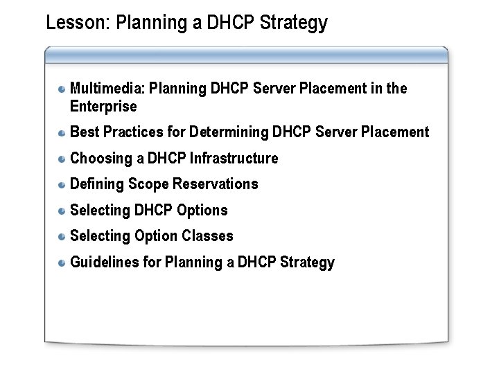 Lesson: Planning a DHCP Strategy Multimedia: Planning DHCP Server Placement in the Enterprise Best
