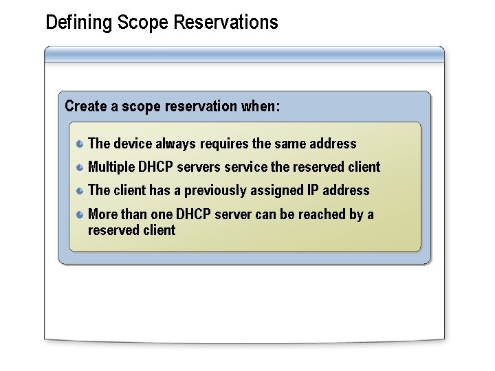 Defining Scope Reservations Create a scope reservation when: The device always requires the same