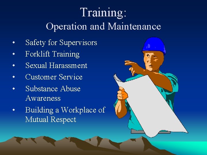 Training: Operation and Maintenance • • • Safety for Supervisors Forklift Training Sexual Harassment