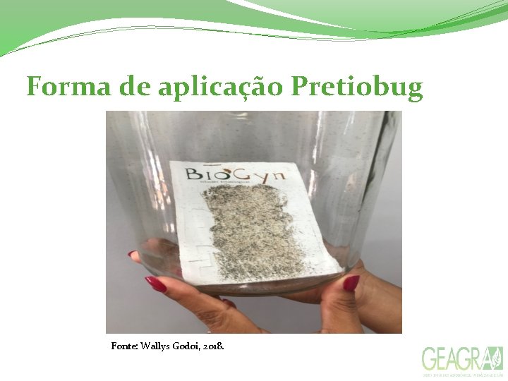 Forma de aplicação Pretiobug Fonte: Wallys Godoi, 2018. 