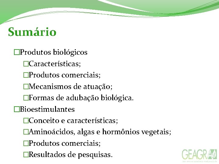  Sumário �Produtos biológicos �Características; �Produtos comerciais; �Mecanismos de atuação; �Formas de adubação biológica.