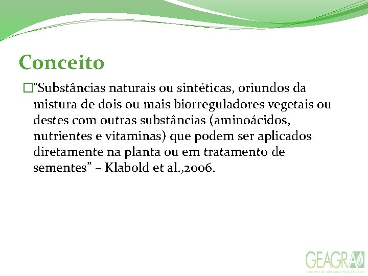 Conceito �“Substâncias naturais ou sintéticas, oriundos da mistura de dois ou mais biorreguladores vegetais