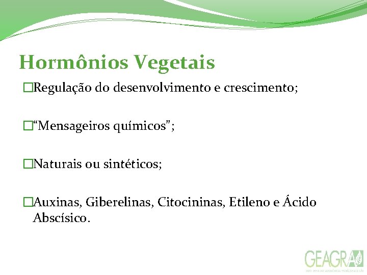Hormônios Vegetais �Regulação do desenvolvimento e crescimento; �“Mensageiros químicos”; �Naturais ou sintéticos; �Auxinas, Giberelinas,