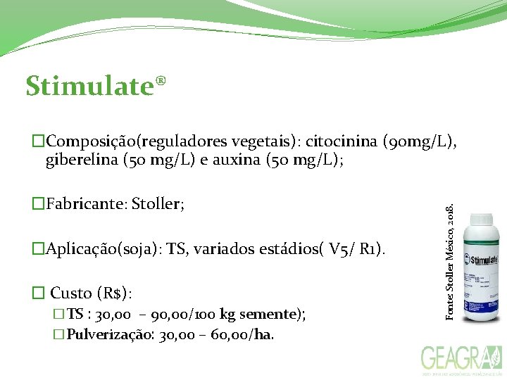 Stimulate® �Fabricante: Stoller; �Aplicação(soja): TS, variados estádios( V 5/ R 1). � Custo (R$):