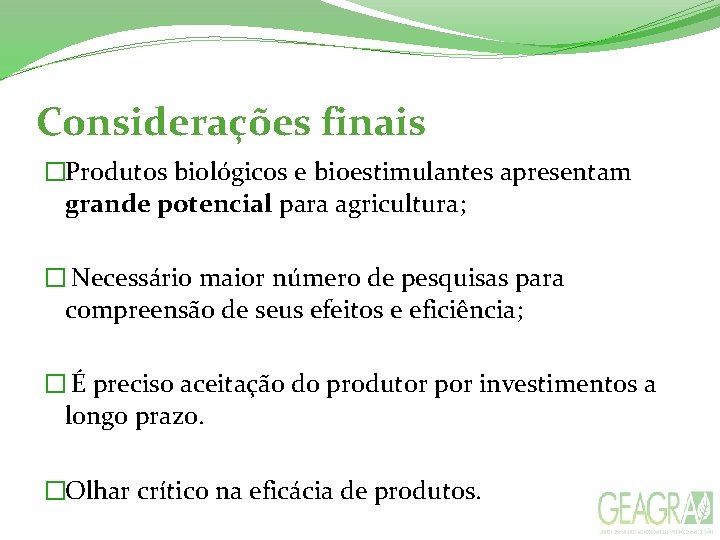 Considerações finais �Produtos biológicos e bioestimulantes apresentam grande potencial para agricultura; � Necessário maior