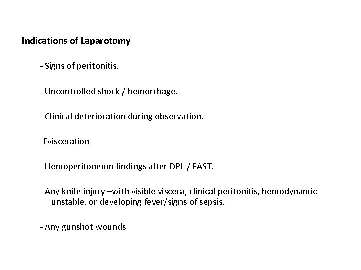 Indications of Laparotomy - Signs of peritonitis. - Uncontrolled shock / hemorrhage. - Clinical