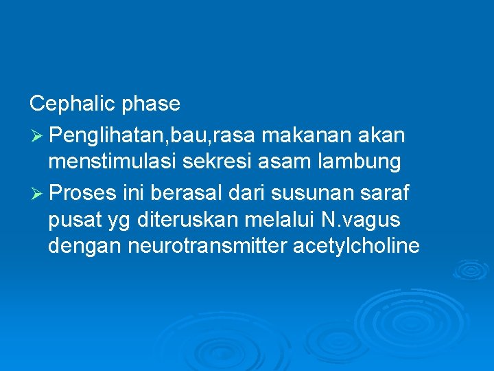 Cephalic phase Ø Penglihatan, bau, rasa makanan akan menstimulasi sekresi asam lambung Ø Proses