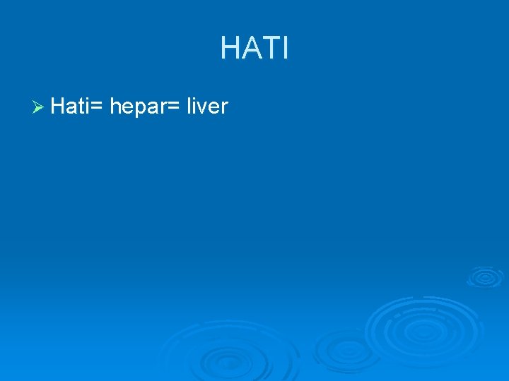 HATI Ø Hati= hepar= liver 
