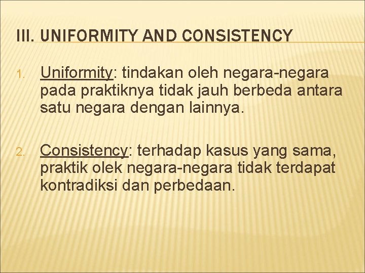 III. UNIFORMITY AND CONSISTENCY 1. Uniformity: tindakan oleh negara-negara pada praktiknya tidak jauh berbeda