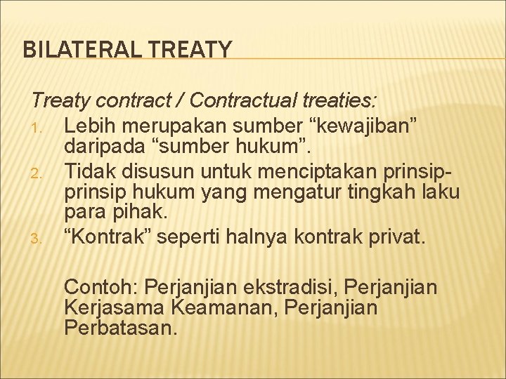 BILATERAL TREATY Treaty contract / Contractual treaties: 1. Lebih merupakan sumber “kewajiban” daripada “sumber