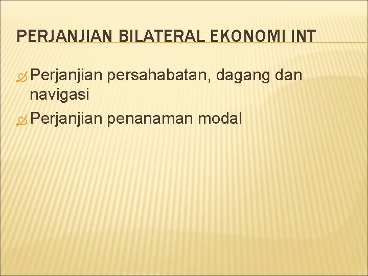 PERJANJIAN BILATERAL EKONOMI INT Perjanjian persahabatan, dagang dan navigasi Perjanjian penanaman modal 