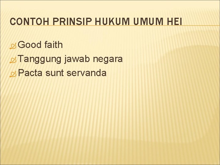 CONTOH PRINSIP HUKUM UMUM HEI Good faith Tanggung jawab negara Pacta sunt servanda 